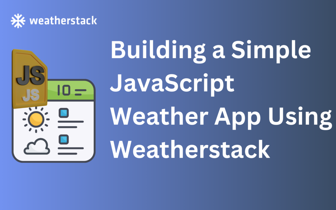 Building a Simple JavaScript Weather App Using Weatherstack